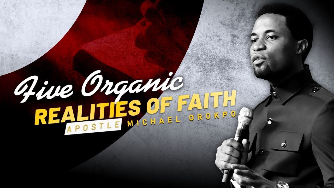 Five Organic Realities of Faith - Apostle Michael Orokpo