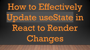 How to Effectively Update useState in React to Render Changes