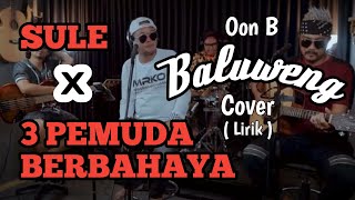 SULE X 3 PEMUDA BERBAHAYA | COVER OON B | BALUWENG