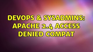 DevOps & SysAdmins: apache 2.4 access denied compat (2 Solutions!!) Details