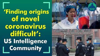 Origins of novel coronavirus may never be definitively identified: US Intelligence Community