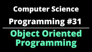 Computer Science | Programming #31 | Object Oriented Programming (OOP)