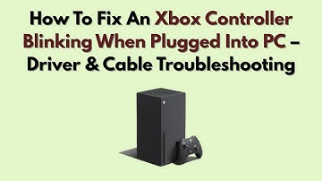 How To Fix An Xbox Controller Blinking When Plugged Into PC – Driver & Cable Troubleshooting