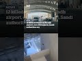 12 killed in attack on Riyadh airport, over 300 injured, Saudi authorities say