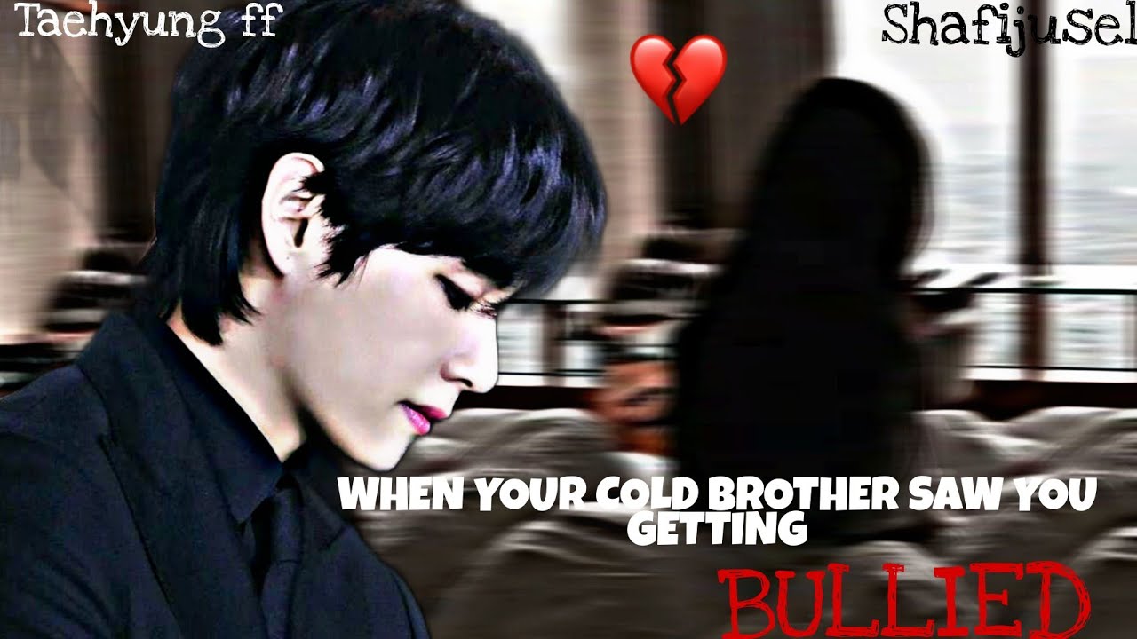 Taehyung ff|When your cold brother saw you getting bullied