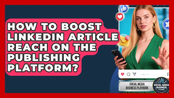 How To Boost LinkedIn Article Reach On The Publishing Platform? - Social Media Business Playbook