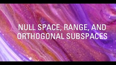 Null space, Range, and Orthogonal Subspaces