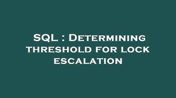 SQL : Determining threshold for lock escalation
