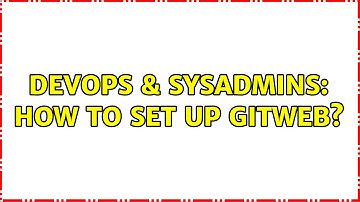 DevOps & SysAdmins: How to set up Gitweb? (2 Solutions!!)