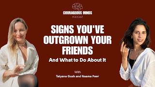 Signs You've Outgrown Your Friends (And What to Do About It) | Courageous Minds Ep. 3