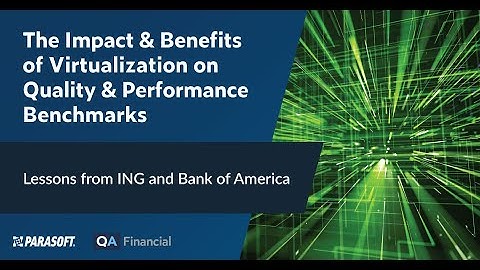 The Impact & Benefits of Virtualization on Quality & Performance Benchmarks
