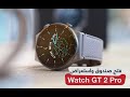 فتح صندوق و استعراض ساعة هواوي Watch GT 2 Pro والفرق عن الإصدار السابق