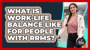 What Is Work-life Balance Like For People With RRMS? - MS Support Network