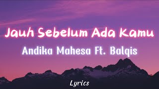 Jauh Sebelum Ada Kamu - Andika Mahesa ft Balqis - Lirik