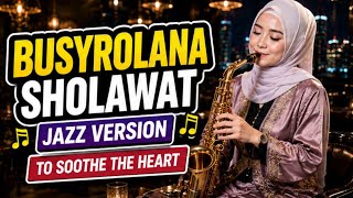 😭 SO BEAUTIFUL & SOOTHING! Busyrolana Sholawat Jazz for a Peaceful Heart | Relaxing Islamic Music