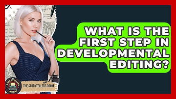 What Is The First Step In Developmental Editing? - The Storytellers Room