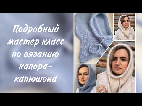 Подробный мастер класс по вязанию капора-капюшона