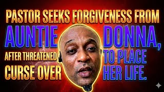 OMG?? Pastor that threatened to place curse on auntie Donna begs forgiveness 😳😳