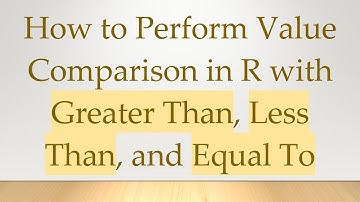 How to Perform Value Comparison in R with Greater Than, Less Than, and Equal To