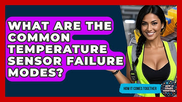 What Are The Common Temperature Sensor Failure Modes? - How It Comes Together