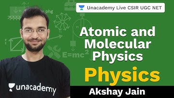 Atomic and Molecular Physics | Physical sciences | Unacademy Live - CSIR UGC NET | Akshay Jain