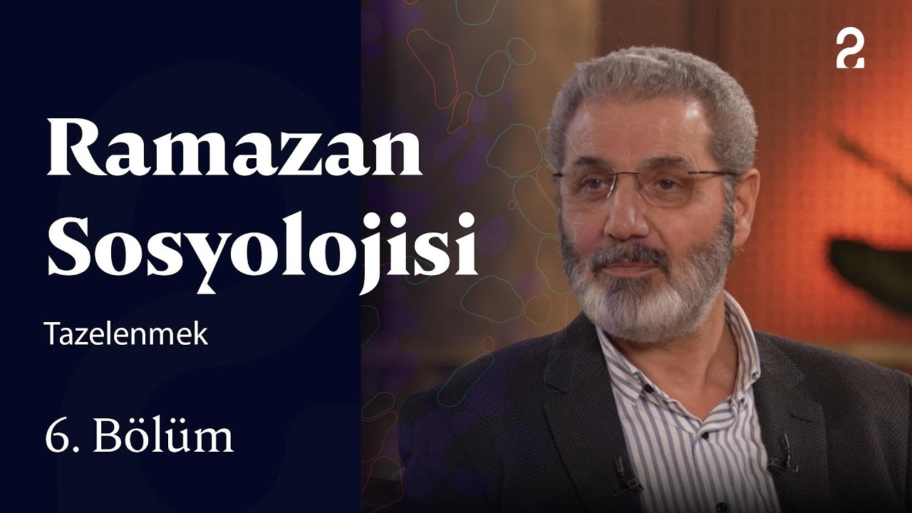 Tazelenmek | Ramazan Sosyolojisi | 6. Bölüm