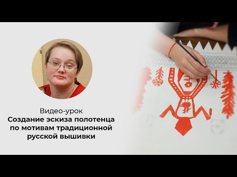 Видео-урок "Создание эскиза полотенца по мотивам традиционной народной вышивки"