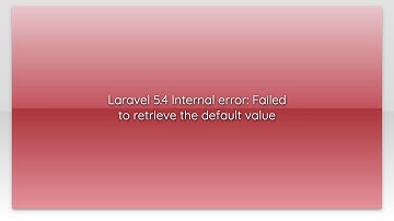 Laravel 5.4 Internal error: Failed to retrieve the default value