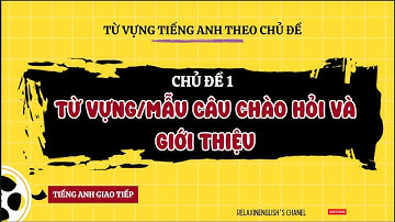Bài 1: Từ vựng tiếng anh chủ đề chào hỏi - TỪ VỰNG TIẾNG ANH THEO CHỦ ĐỀ