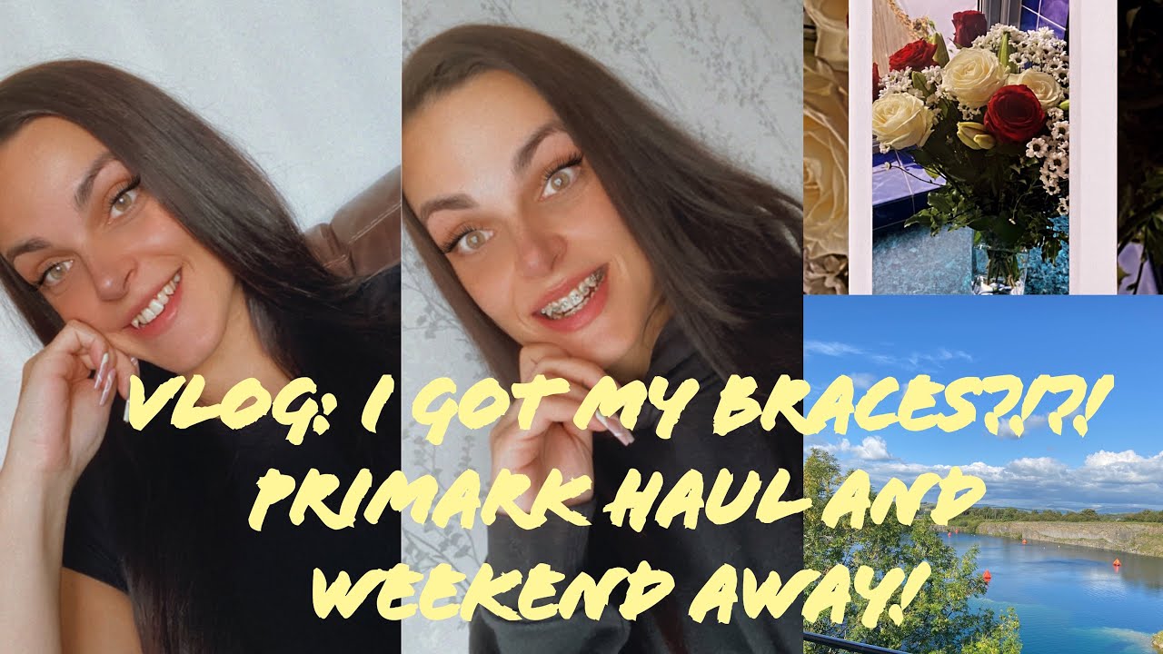 VLOG I GOT MY BRACES?!?! Primark Haul And Weekend Getaway! YouTube