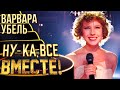 ВАРВАРА УБЕЛЬ - SUMMERTIME | НУ-КА, ВСЕ ВМЕСТЕ! 4 СЕЗОН