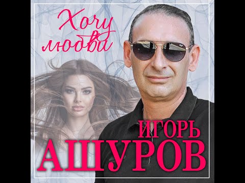 Игорь Ашуров - Хочу любви/ПРЕМЬЕРА 2023