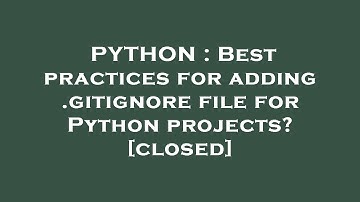 PYTHON : Best practices for adding .gitignore file for Python projects?