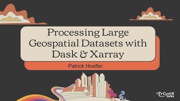 Processing Large Geospatial Datasets with Dask & Xarray - Patrick Hoefler