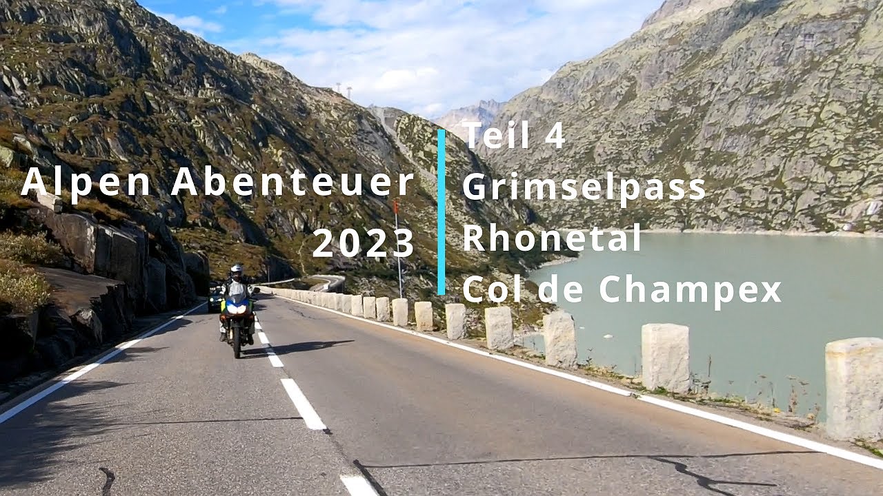 Alpen Abenteuer 2023 - Teil 4 Grimselpass, Rhonetal und Col de Champex