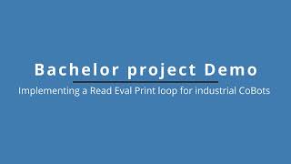 Demo of Bachelor project: Implementing a Read Eval Print loop for industrial CoBots