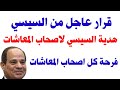 قرار مفرح عاجل من السيسي لكل اصحاب المعاشات بمناسبة عيد القيامة وعيد الفطر المبارك