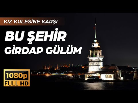 BU ŞEHİR GİRDAP GÜLÜM / YÜKSEK KALİTE SES / KIZ KULESİNE KARŞI