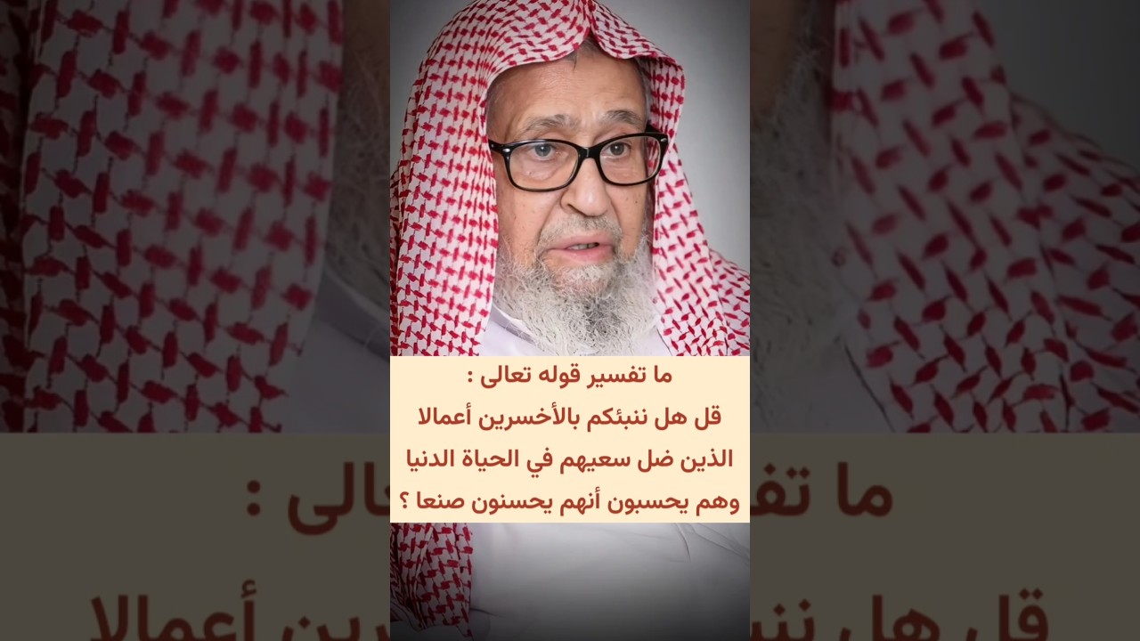 ما تفسير قوله تعالى : قل هل ننبئكم بالأخسرين أعمالا الذين ضل سعيهم في الحياة الدنيا | صالح الفوزان