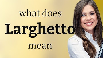 Larghetto — meaning of LARGHETTO