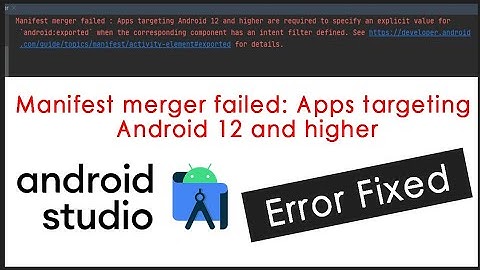 Manifest merger failed : Apps targeting Android 12 and higher are required - Android studio error