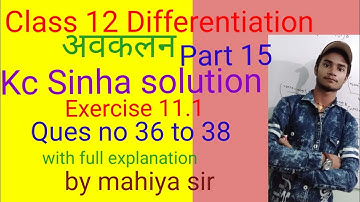 class 12 differentiation Part 15 exercise 11.1 kc Sinha solution ques no 36 to 38 by mahiya sir