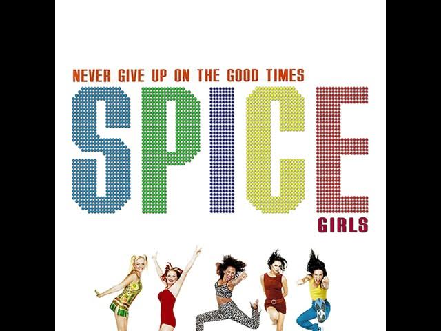 Spice Girls - Never Give Up On The Good Times Spice Girls - Never Give Up On The Good Times
