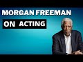 Morgan Freeman on Acting