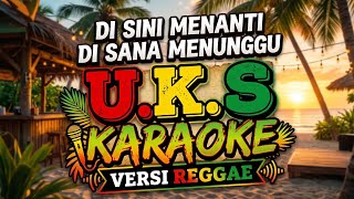 DI SINI MENANTI DI SANA MENUNGGU - U,K,S - KARAOKE - VERSI REGGAE 
