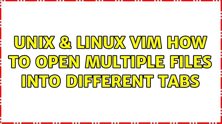 Unix & Linux: vim: how to open multiple files into different tabs (2 Solutions!!)