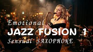 Emotional : JAZZ FUSION 1 : Sensual SAXOPHONE : Powerful Saxophone Jazz Session