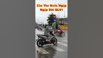 CẦN THƠ NƯỚC NGẬP TẠI QUỐC LỘ 91 thật nước ngập quá cao #shorts