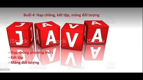 Java Buổi 4: Nạp chồng phương thức, Kết tập, Mảng đối tượng