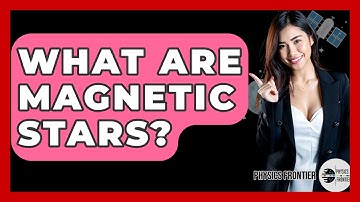 What Are Magnetic Stars? - Physics Frontier